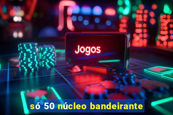 só 50 núcleo bandeirante